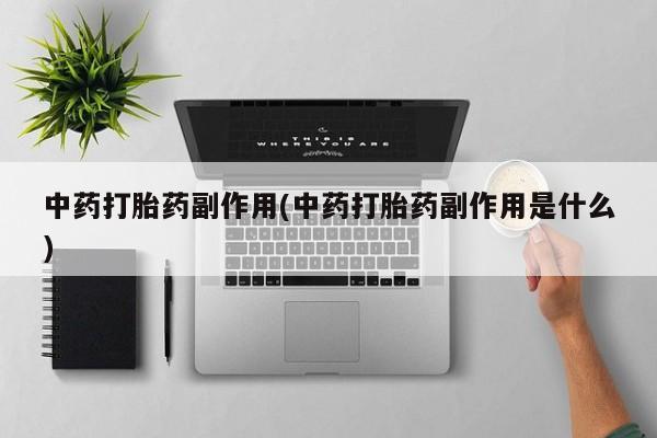 米非米索购买联系中药打胎药副作用(中药打胎药副作用是什么)