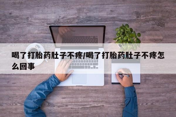 米非米索购买联系喝了打胎药肚子不疼/喝了打胎药肚子不疼怎么回事