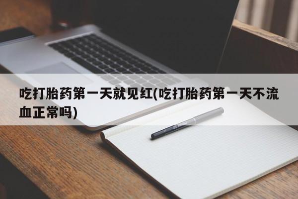 米非米索购买联系吃打胎药第一天就见红(吃打胎药第一天不流血正常吗)