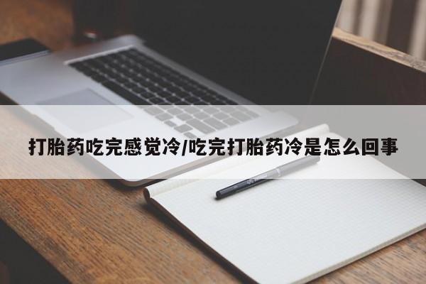 米非米索购买联系打胎药吃完感觉冷/吃完打胎药冷是怎么回事