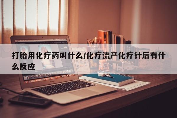 米非米索购买联系打胎用化疗药叫什么/化疗流产化疗针后有什么反应