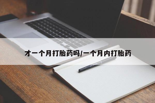 米非米索购买联系才一个月打胎药吗/一个月内打胎药