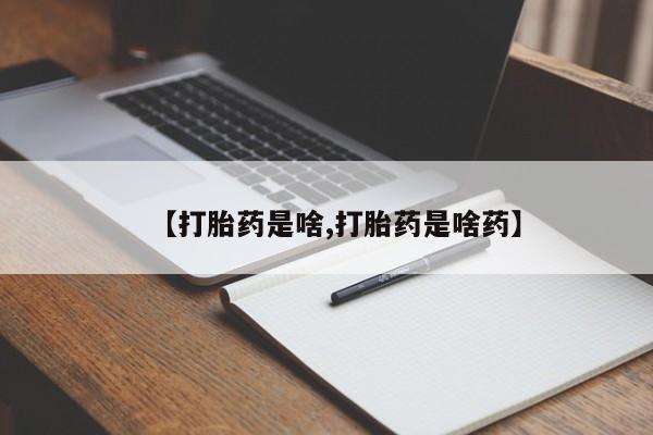 米非米索购买联系【打胎药是啥,打胎药是啥药】