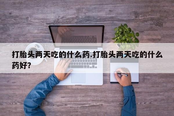 米非米索购买联系打胎头两天吃的什么药.打胎头两天吃的什么药好？