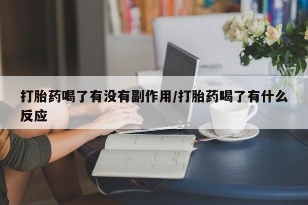 米非米索购买联系打胎药喝了有没有副作用/打胎药喝了有什么反应