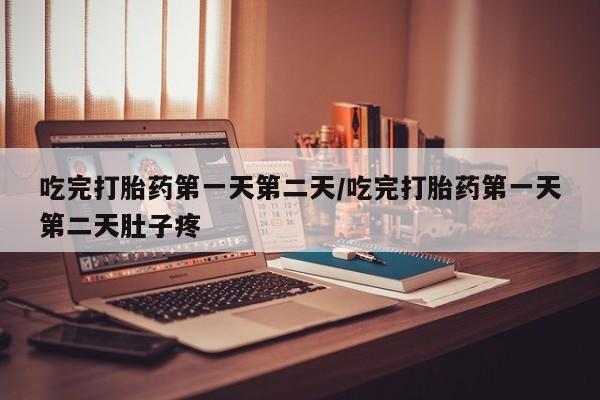米非米索购买联系吃完打胎药第一天第二天/吃完打胎药第一天第二天肚子疼