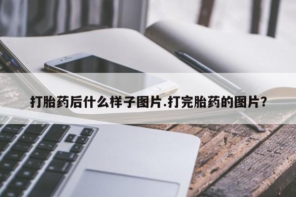 米非米索购买联系打胎药后什么样子图片.打完胎药的图片？