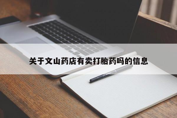 米非米索购买联系关于文山药店有卖打胎药吗的信息