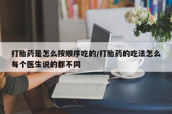 米非米索购买联系打胎药是怎么按顺序吃的/打胎药的吃法怎么每个医生说的都不同