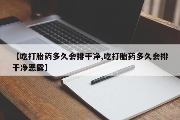 米非米索购买联系【吃打胎药多久会排干净,吃打胎药多久会排干净恶露】