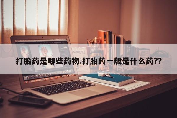 米非米索购买联系打胎药是哪些药物.打胎药一般是什么药?？