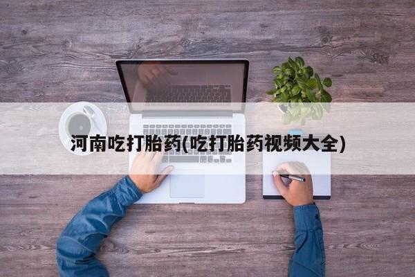 米非米索购买联系河南吃打胎药(吃打胎药视频大全)