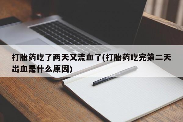 米非米索购买联系打胎药吃了两天又流血了(打胎药吃完第二天出血是什么原因)