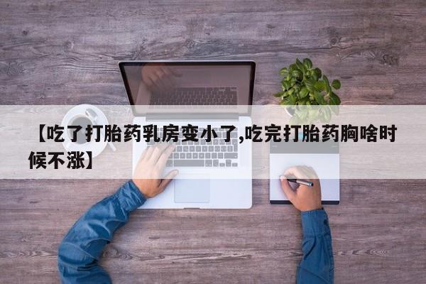 米非米索购买联系【吃了打胎药乳房变小了,吃完打胎药胸啥时候不涨】