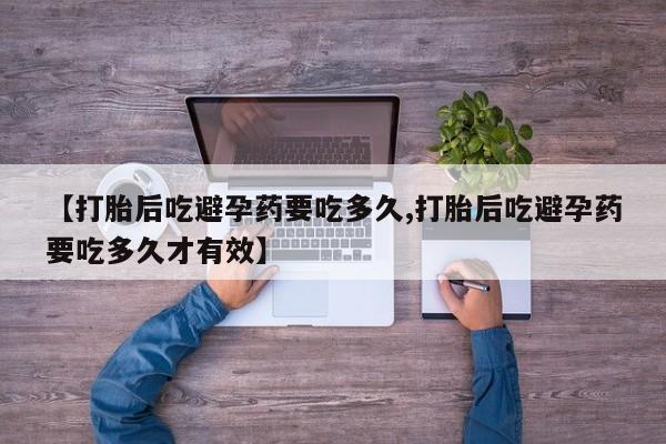 米非米索购买联系【打胎后吃避孕药要吃多久,打胎后吃避孕药要吃多久才有效】