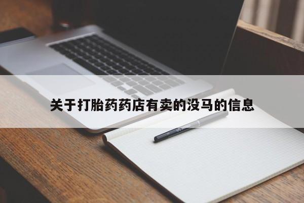 米非米索购买联系关于打胎药药店有卖的没马的信息