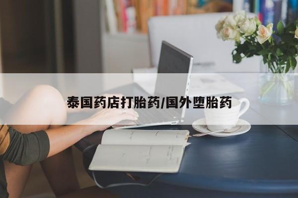 米非米索购买联系泰国药店打胎药/国外堕胎药