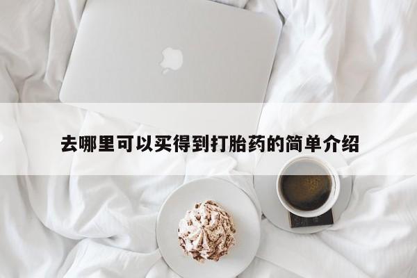 米非米索购买联系去哪里可以买得到打胎药的简单介绍