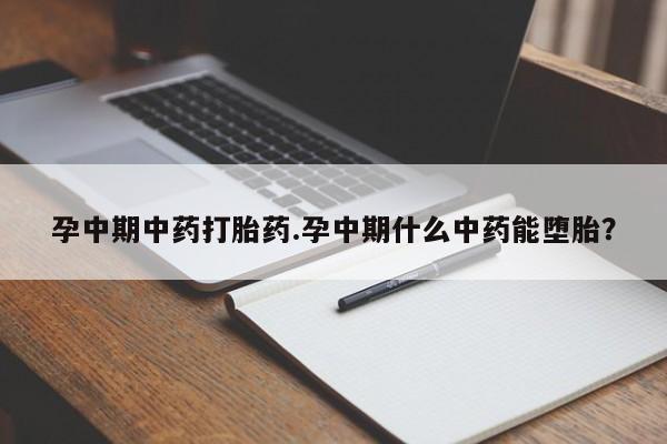 米非米索购买联系孕中期中药打胎药.孕中期什么中药能堕胎？