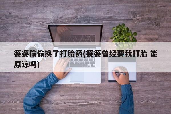 米非米索购买联系婆婆偷偷换了打胎药(婆婆曾经要我打胎 能原谅吗)