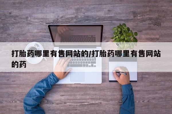 米非米索购买联系打胎药哪里有售网站的/打胎药哪里有售网站的药