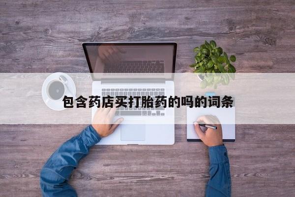 米非米索购买联系包含药店买打胎药的吗的词条